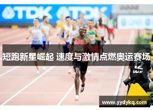 短跑新星崛起 速度与激情点燃奥运赛场